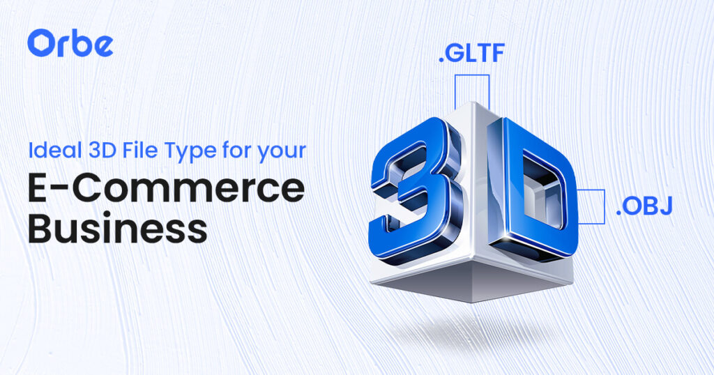 How to Identify the Ideal 3D File Type for Your E-Commerce Business?